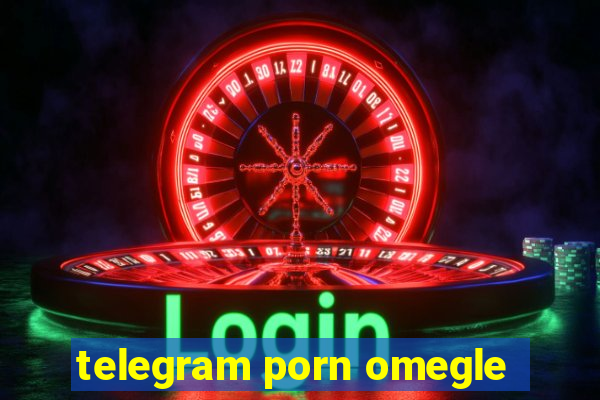 telegram porn omegle